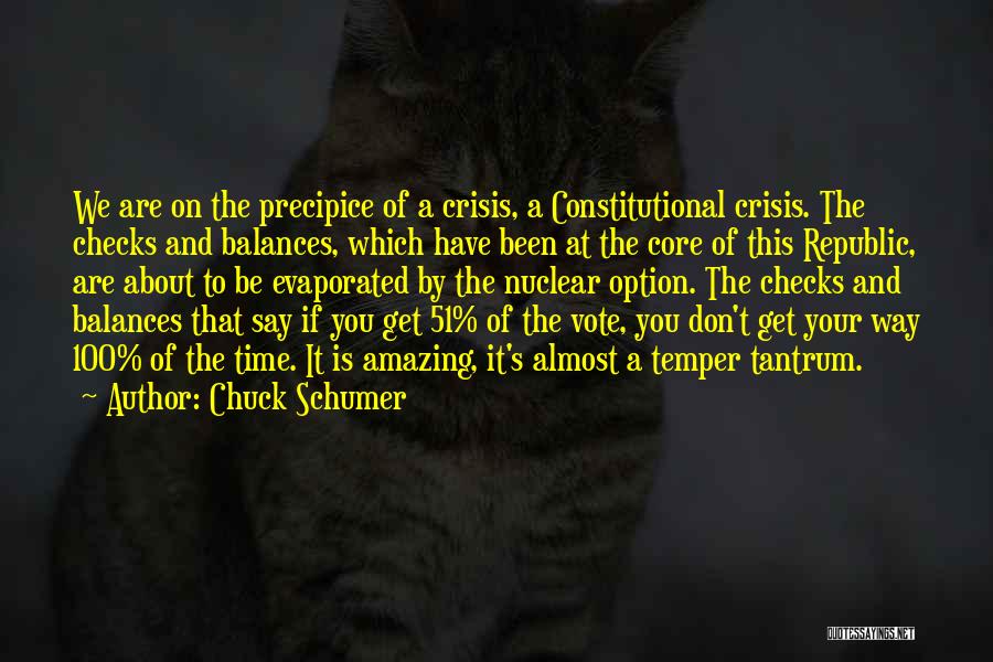 Chuck Schumer Quotes: We Are On The Precipice Of A Crisis, A Constitutional Crisis. The Checks And Balances, Which Have Been At The