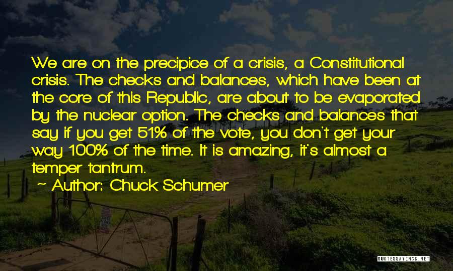 Chuck Schumer Quotes: We Are On The Precipice Of A Crisis, A Constitutional Crisis. The Checks And Balances, Which Have Been At The