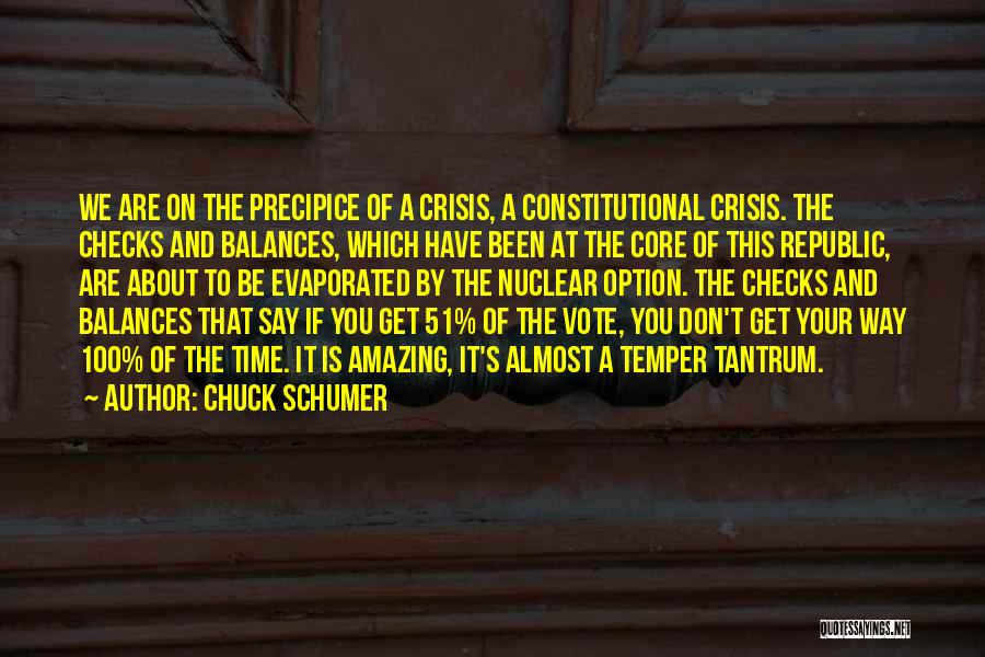 Chuck Schumer Quotes: We Are On The Precipice Of A Crisis, A Constitutional Crisis. The Checks And Balances, Which Have Been At The