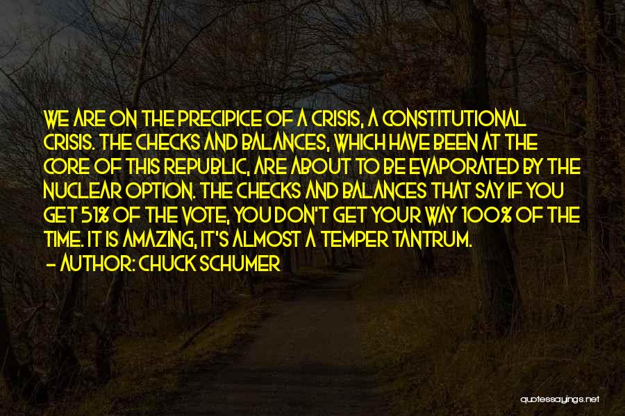 Chuck Schumer Quotes: We Are On The Precipice Of A Crisis, A Constitutional Crisis. The Checks And Balances, Which Have Been At The