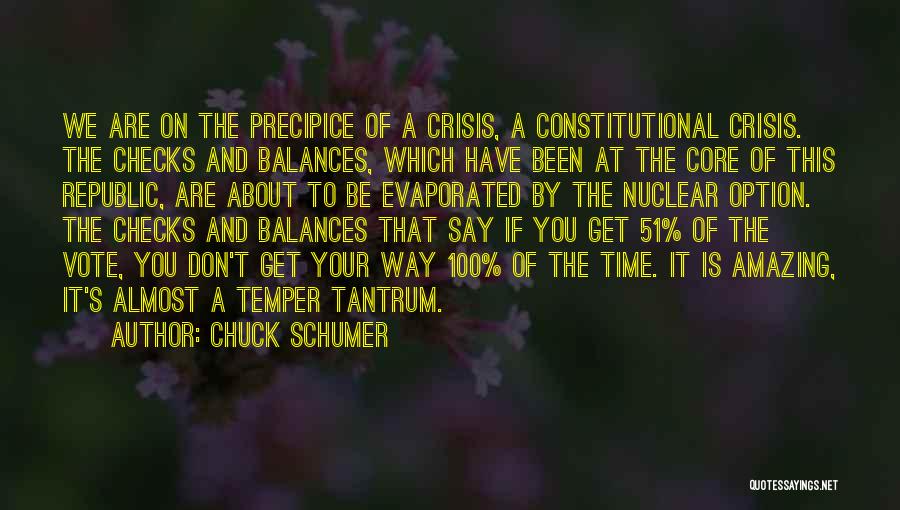 Chuck Schumer Quotes: We Are On The Precipice Of A Crisis, A Constitutional Crisis. The Checks And Balances, Which Have Been At The