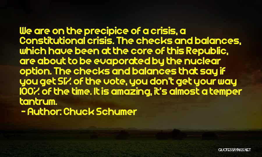 Chuck Schumer Quotes: We Are On The Precipice Of A Crisis, A Constitutional Crisis. The Checks And Balances, Which Have Been At The