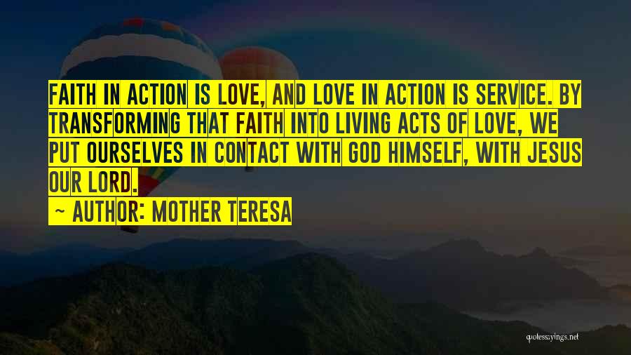 Mother Teresa Quotes: Faith In Action Is Love, And Love In Action Is Service. By Transforming That Faith Into Living Acts Of Love,