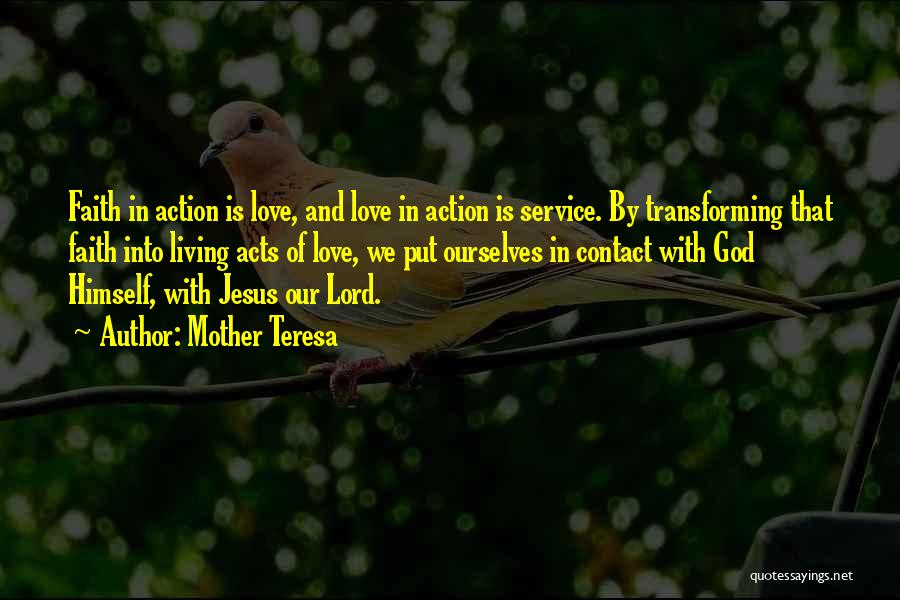 Mother Teresa Quotes: Faith In Action Is Love, And Love In Action Is Service. By Transforming That Faith Into Living Acts Of Love,