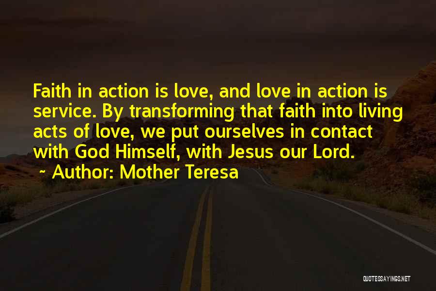 Mother Teresa Quotes: Faith In Action Is Love, And Love In Action Is Service. By Transforming That Faith Into Living Acts Of Love,