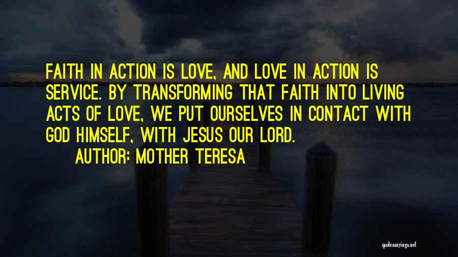 Mother Teresa Quotes: Faith In Action Is Love, And Love In Action Is Service. By Transforming That Faith Into Living Acts Of Love,