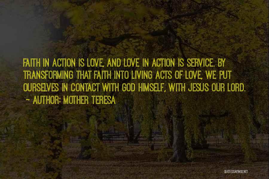 Mother Teresa Quotes: Faith In Action Is Love, And Love In Action Is Service. By Transforming That Faith Into Living Acts Of Love,