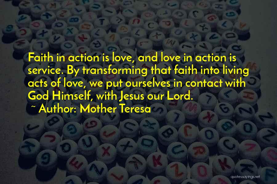 Mother Teresa Quotes: Faith In Action Is Love, And Love In Action Is Service. By Transforming That Faith Into Living Acts Of Love,