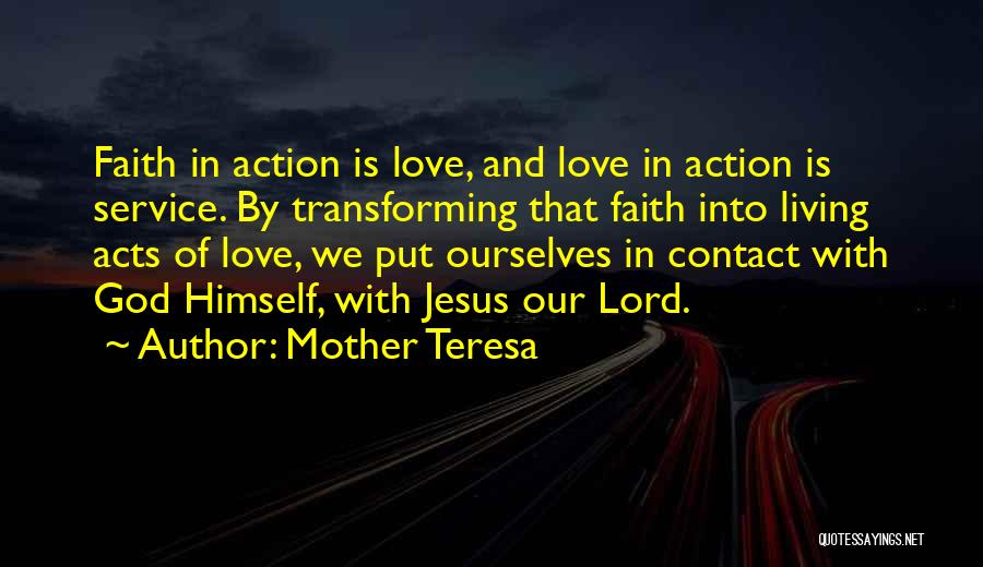 Mother Teresa Quotes: Faith In Action Is Love, And Love In Action Is Service. By Transforming That Faith Into Living Acts Of Love,