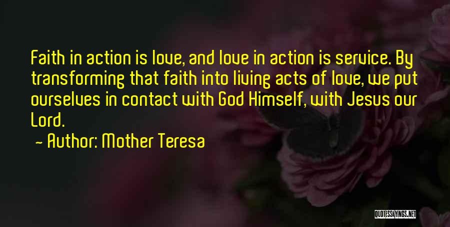 Mother Teresa Quotes: Faith In Action Is Love, And Love In Action Is Service. By Transforming That Faith Into Living Acts Of Love,