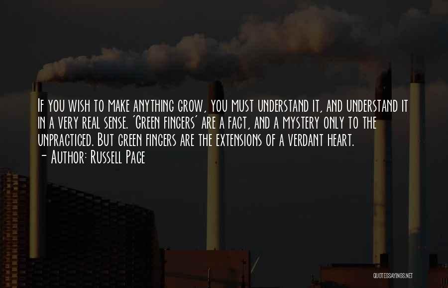 Russell Page Quotes: If You Wish To Make Anything Grow, You Must Understand It, And Understand It In A Very Real Sense. 'green