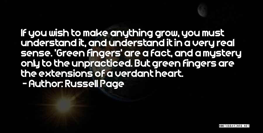 Russell Page Quotes: If You Wish To Make Anything Grow, You Must Understand It, And Understand It In A Very Real Sense. 'green