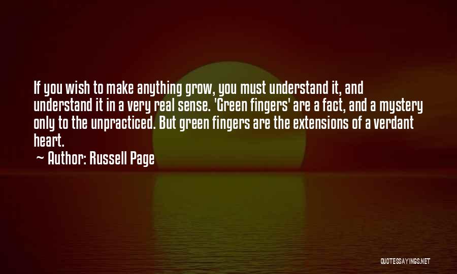 Russell Page Quotes: If You Wish To Make Anything Grow, You Must Understand It, And Understand It In A Very Real Sense. 'green