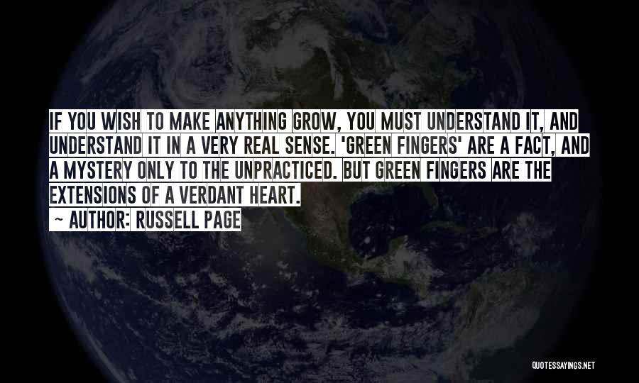 Russell Page Quotes: If You Wish To Make Anything Grow, You Must Understand It, And Understand It In A Very Real Sense. 'green