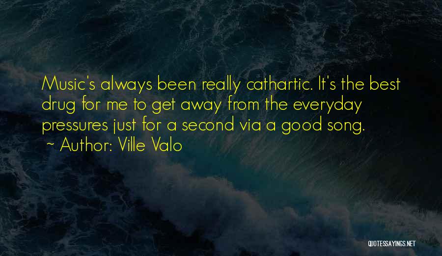 Ville Valo Quotes: Music's Always Been Really Cathartic. It's The Best Drug For Me To Get Away From The Everyday Pressures Just For