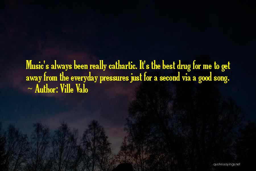 Ville Valo Quotes: Music's Always Been Really Cathartic. It's The Best Drug For Me To Get Away From The Everyday Pressures Just For