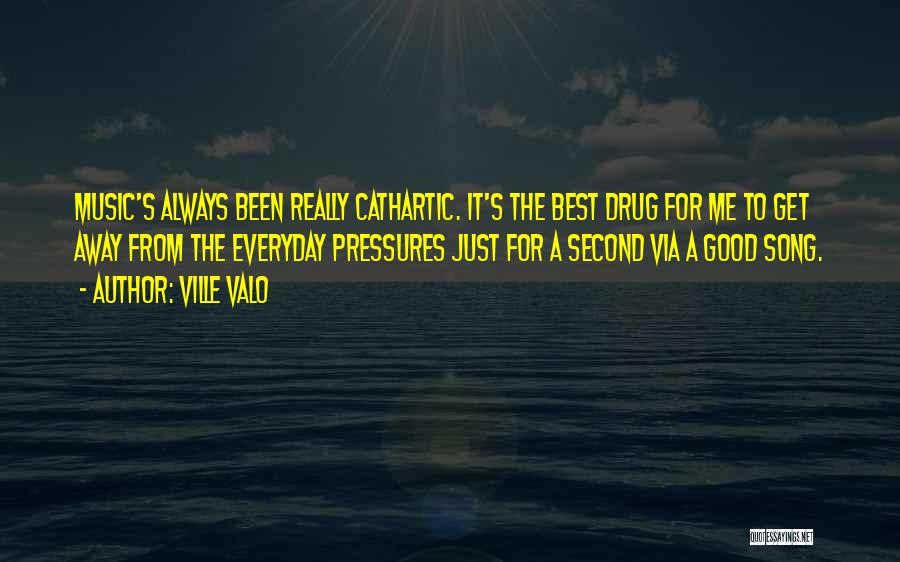 Ville Valo Quotes: Music's Always Been Really Cathartic. It's The Best Drug For Me To Get Away From The Everyday Pressures Just For