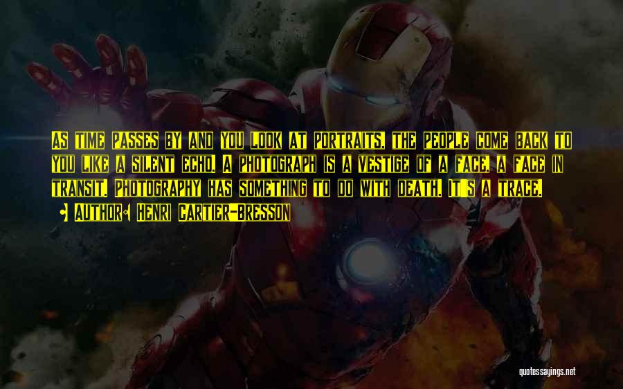 Henri Cartier-Bresson Quotes: As Time Passes By And You Look At Portraits, The People Come Back To You Like A Silent Echo. A
