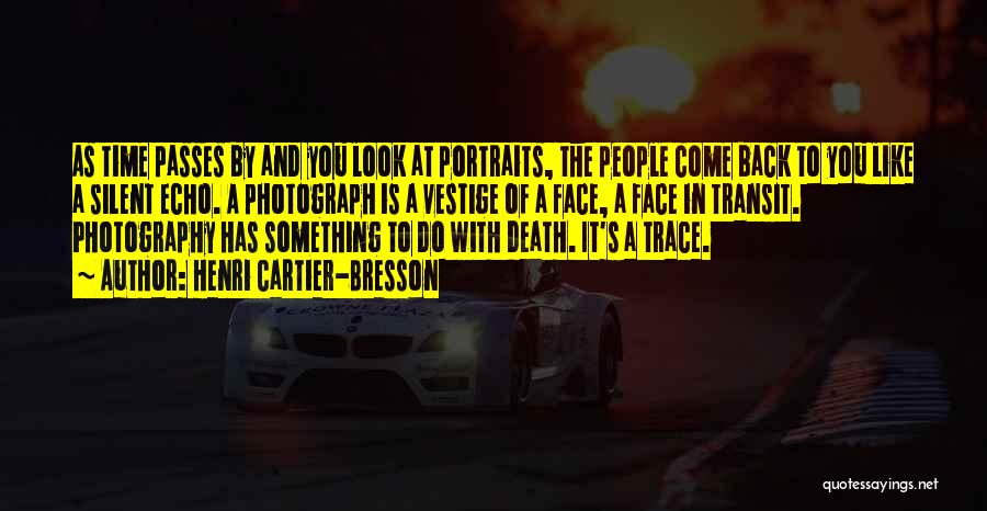 Henri Cartier-Bresson Quotes: As Time Passes By And You Look At Portraits, The People Come Back To You Like A Silent Echo. A
