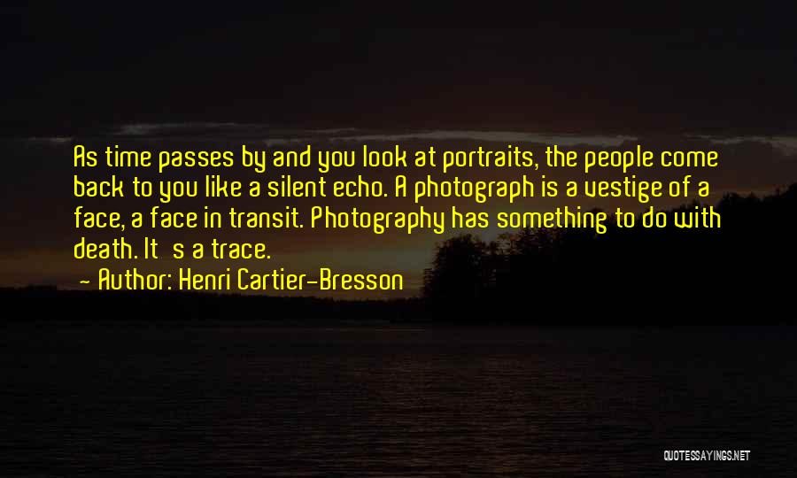 Henri Cartier-Bresson Quotes: As Time Passes By And You Look At Portraits, The People Come Back To You Like A Silent Echo. A