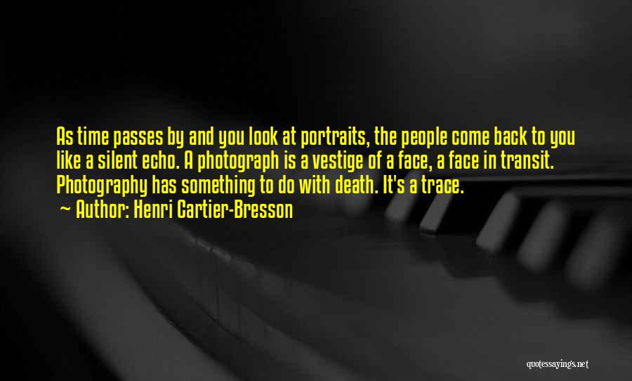 Henri Cartier-Bresson Quotes: As Time Passes By And You Look At Portraits, The People Come Back To You Like A Silent Echo. A