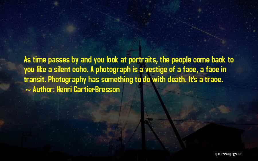 Henri Cartier-Bresson Quotes: As Time Passes By And You Look At Portraits, The People Come Back To You Like A Silent Echo. A