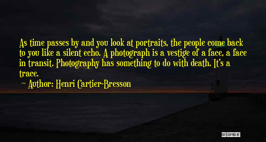 Henri Cartier-Bresson Quotes: As Time Passes By And You Look At Portraits, The People Come Back To You Like A Silent Echo. A