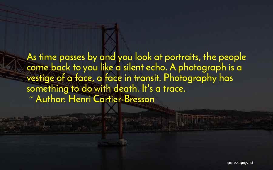 Henri Cartier-Bresson Quotes: As Time Passes By And You Look At Portraits, The People Come Back To You Like A Silent Echo. A