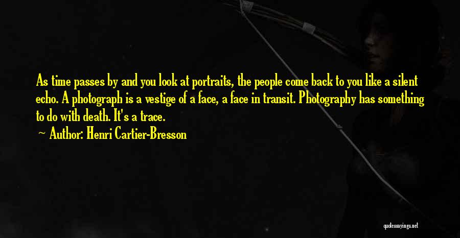 Henri Cartier-Bresson Quotes: As Time Passes By And You Look At Portraits, The People Come Back To You Like A Silent Echo. A