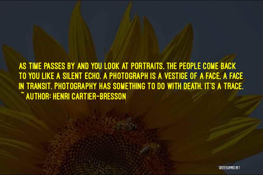 Henri Cartier-Bresson Quotes: As Time Passes By And You Look At Portraits, The People Come Back To You Like A Silent Echo. A