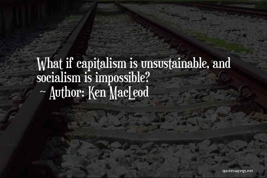 Ken MacLeod Quotes: What If Capitalism Is Unsustainable, And Socialism Is Impossible?