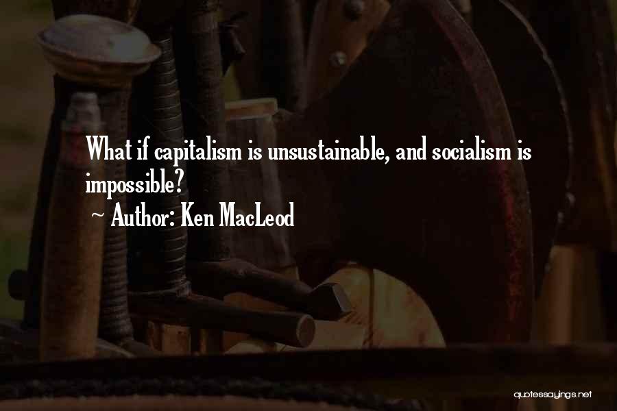 Ken MacLeod Quotes: What If Capitalism Is Unsustainable, And Socialism Is Impossible?