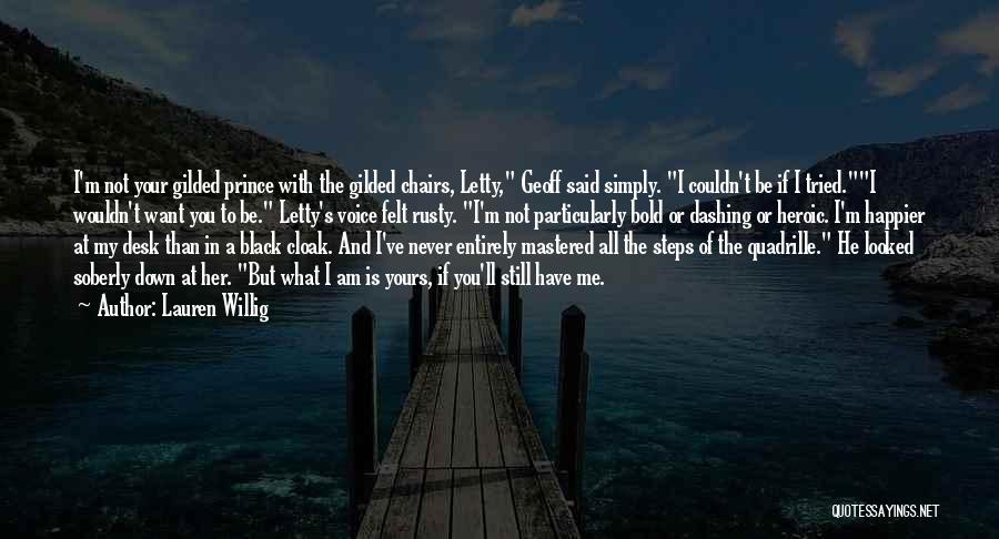 Lauren Willig Quotes: I'm Not Your Gilded Prince With The Gilded Chairs, Letty, Geoff Said Simply. I Couldn't Be If I Tried.i Wouldn't