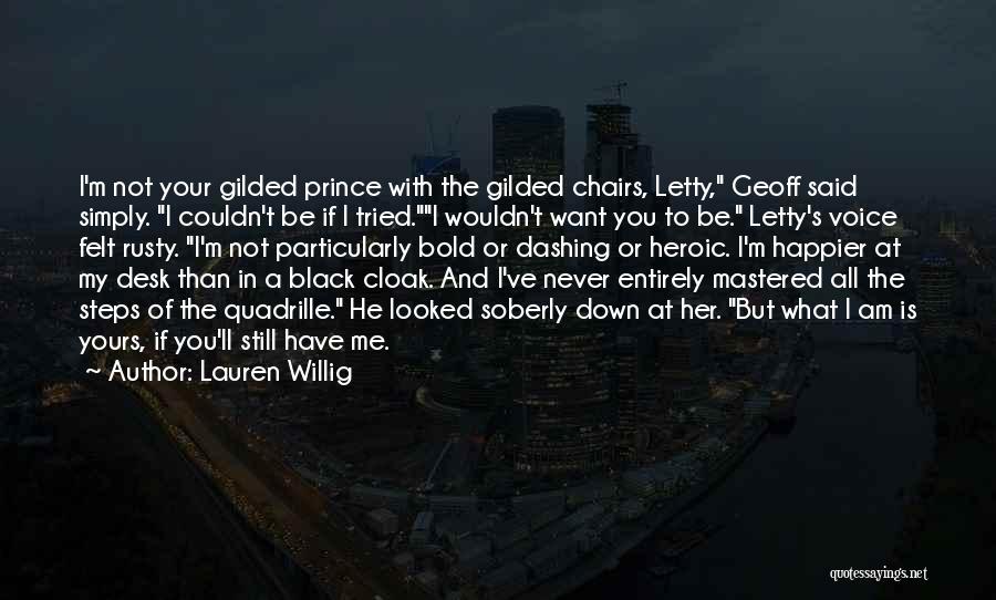 Lauren Willig Quotes: I'm Not Your Gilded Prince With The Gilded Chairs, Letty, Geoff Said Simply. I Couldn't Be If I Tried.i Wouldn't