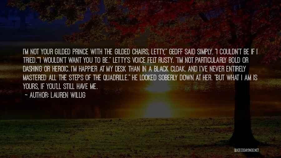 Lauren Willig Quotes: I'm Not Your Gilded Prince With The Gilded Chairs, Letty, Geoff Said Simply. I Couldn't Be If I Tried.i Wouldn't