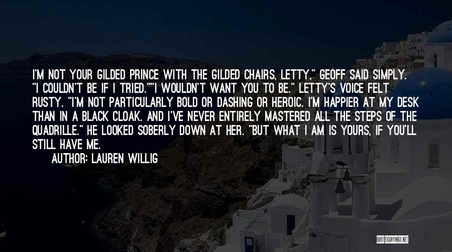 Lauren Willig Quotes: I'm Not Your Gilded Prince With The Gilded Chairs, Letty, Geoff Said Simply. I Couldn't Be If I Tried.i Wouldn't