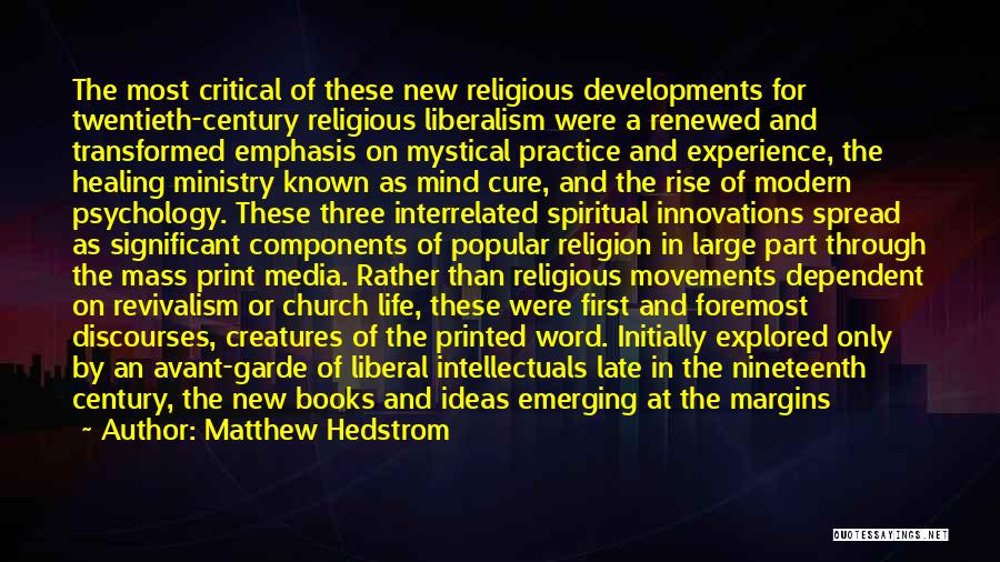 Matthew Hedstrom Quotes: The Most Critical Of These New Religious Developments For Twentieth-century Religious Liberalism Were A Renewed And Transformed Emphasis On Mystical