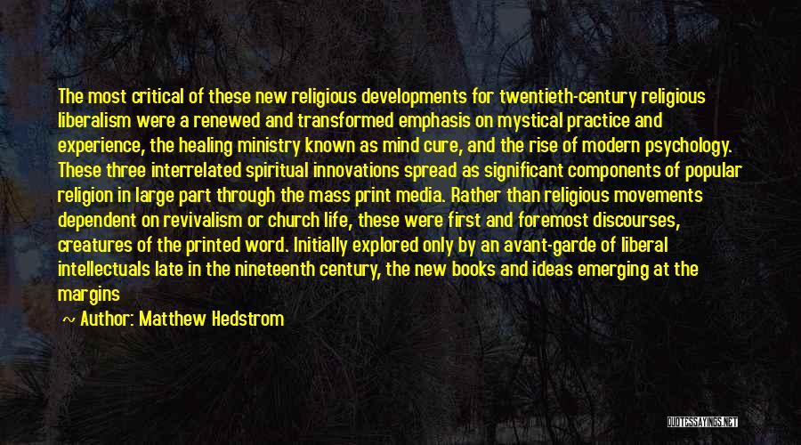 Matthew Hedstrom Quotes: The Most Critical Of These New Religious Developments For Twentieth-century Religious Liberalism Were A Renewed And Transformed Emphasis On Mystical