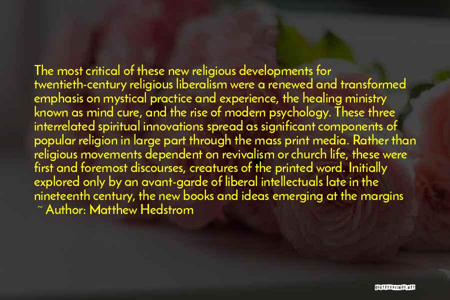 Matthew Hedstrom Quotes: The Most Critical Of These New Religious Developments For Twentieth-century Religious Liberalism Were A Renewed And Transformed Emphasis On Mystical