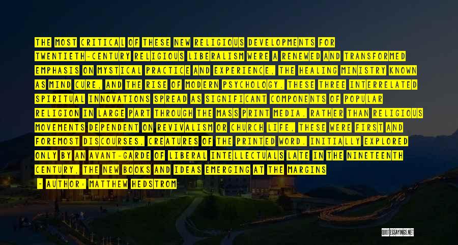 Matthew Hedstrom Quotes: The Most Critical Of These New Religious Developments For Twentieth-century Religious Liberalism Were A Renewed And Transformed Emphasis On Mystical