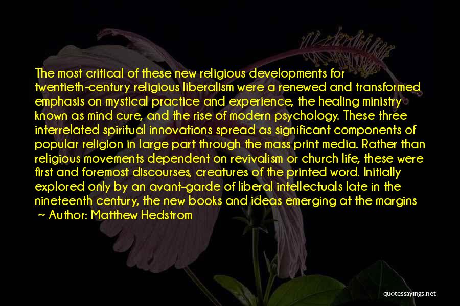 Matthew Hedstrom Quotes: The Most Critical Of These New Religious Developments For Twentieth-century Religious Liberalism Were A Renewed And Transformed Emphasis On Mystical