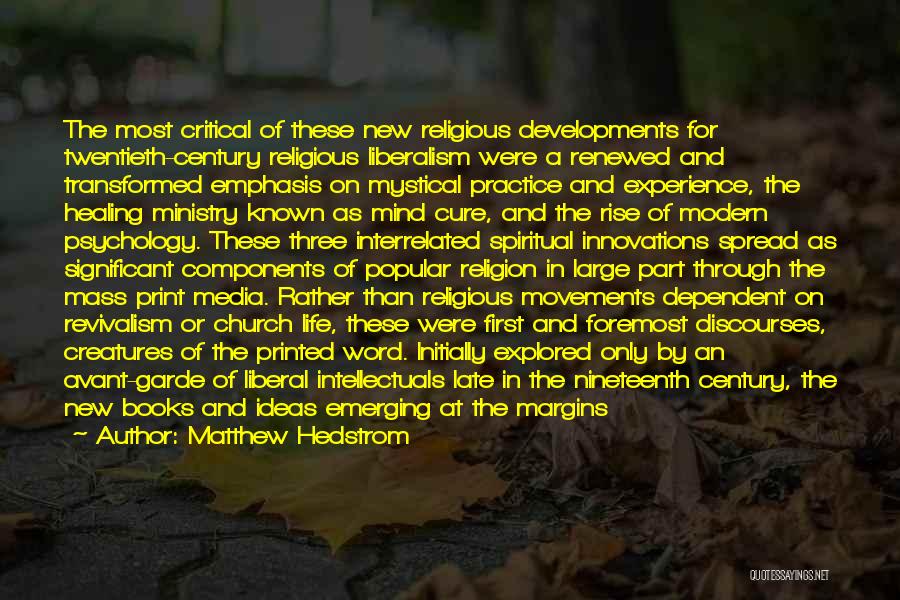 Matthew Hedstrom Quotes: The Most Critical Of These New Religious Developments For Twentieth-century Religious Liberalism Were A Renewed And Transformed Emphasis On Mystical
