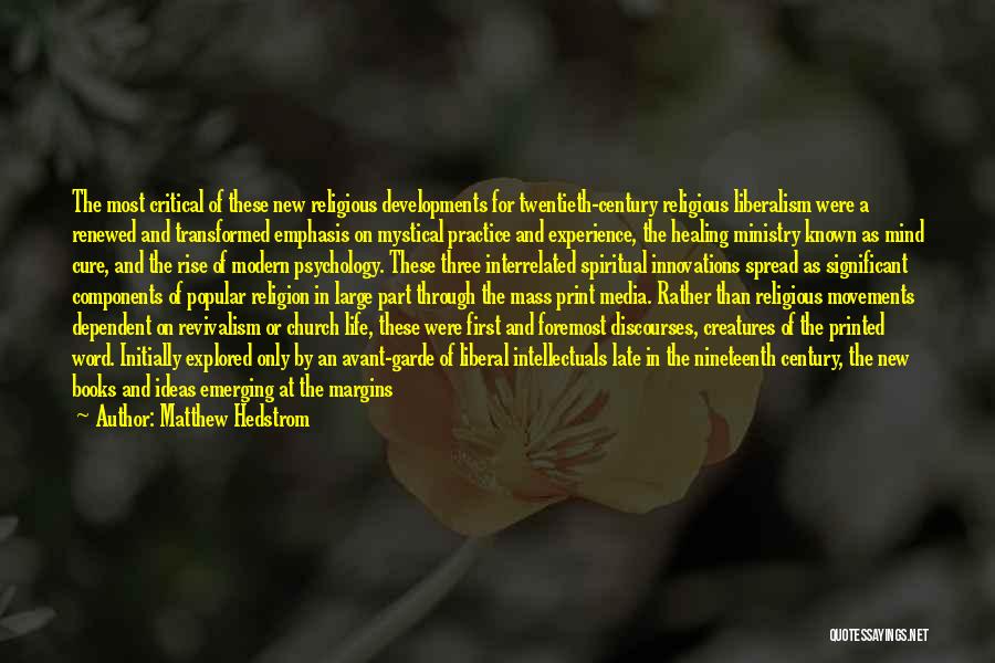 Matthew Hedstrom Quotes: The Most Critical Of These New Religious Developments For Twentieth-century Religious Liberalism Were A Renewed And Transformed Emphasis On Mystical