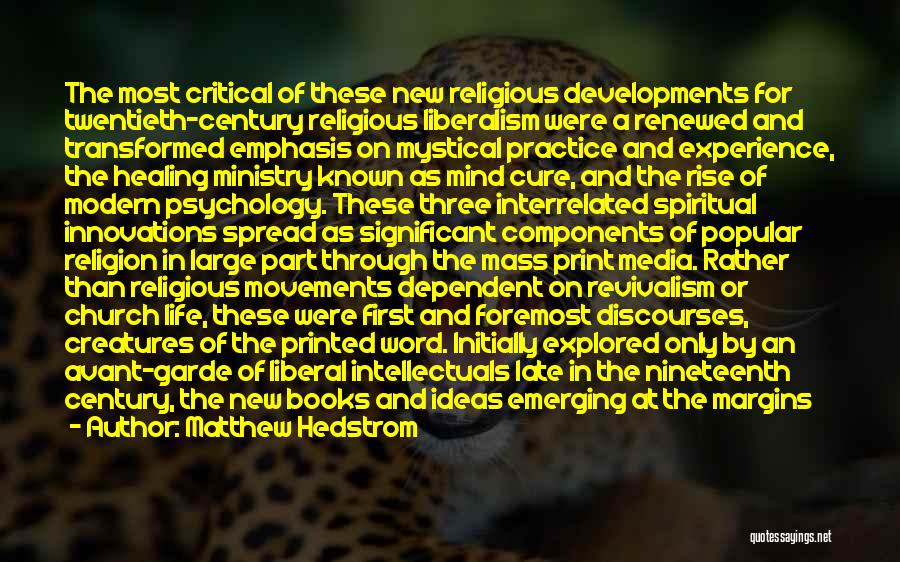 Matthew Hedstrom Quotes: The Most Critical Of These New Religious Developments For Twentieth-century Religious Liberalism Were A Renewed And Transformed Emphasis On Mystical