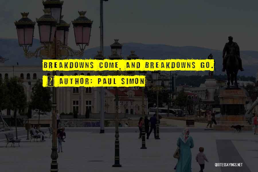 Paul Simon Quotes: Breakdowns Come, And Breakdowns Go.