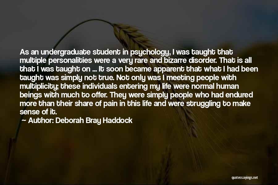 Deborah Bray Haddock Quotes: As An Undergraduate Student In Psychology, I Was Taught That Multiple Personalities Were A Very Rare And Bizarre Disorder. That