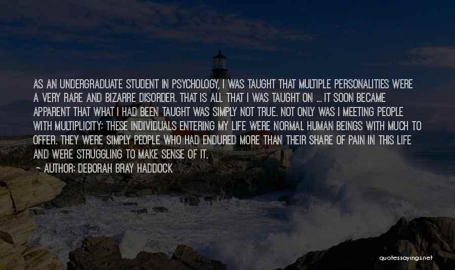 Deborah Bray Haddock Quotes: As An Undergraduate Student In Psychology, I Was Taught That Multiple Personalities Were A Very Rare And Bizarre Disorder. That