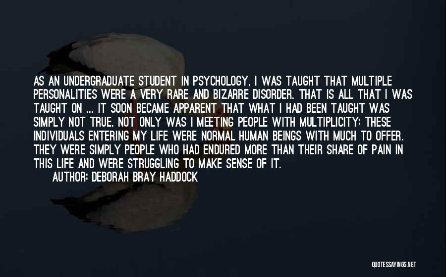 Deborah Bray Haddock Quotes: As An Undergraduate Student In Psychology, I Was Taught That Multiple Personalities Were A Very Rare And Bizarre Disorder. That