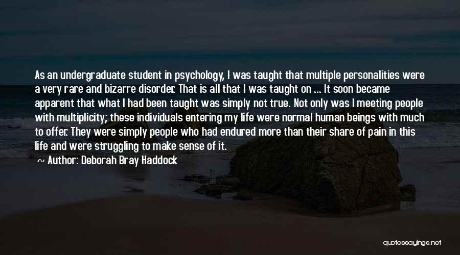 Deborah Bray Haddock Quotes: As An Undergraduate Student In Psychology, I Was Taught That Multiple Personalities Were A Very Rare And Bizarre Disorder. That