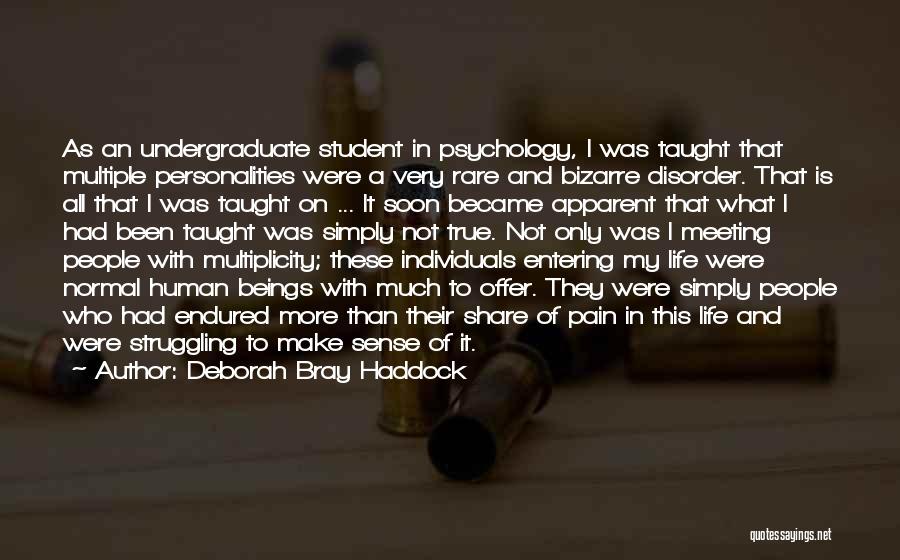 Deborah Bray Haddock Quotes: As An Undergraduate Student In Psychology, I Was Taught That Multiple Personalities Were A Very Rare And Bizarre Disorder. That